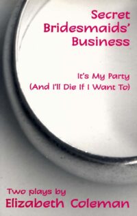 Secret Bridesmaids' Business and It's My Party (and I’ll Die if I Want To): Two plays
